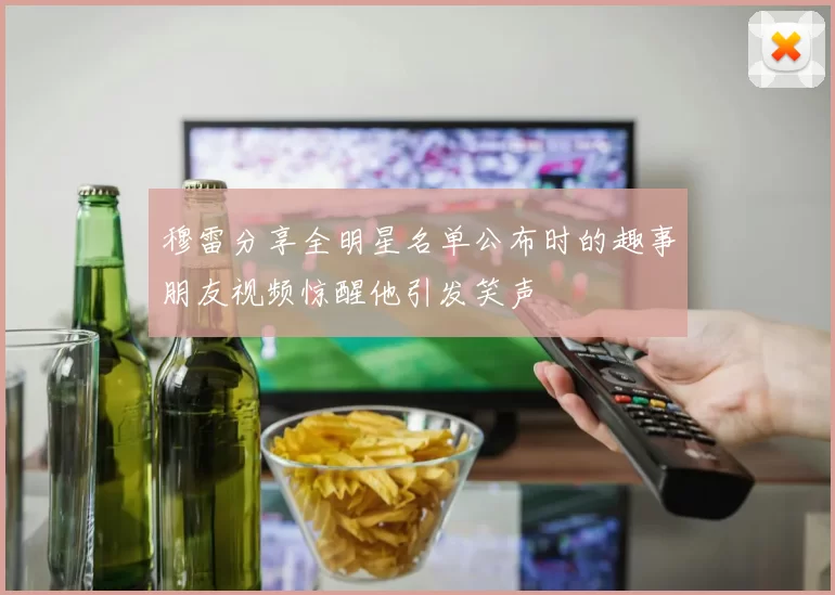 穆雷分享全明星名单公布时的趣事朋友视频惊醒他引发笑声