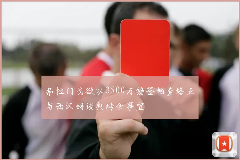 弗拉门戈欲以3500万镑签帕奎塔正与西汉姆谈判转会事宜